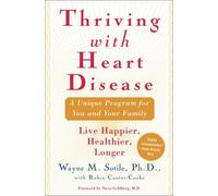 Thriving With Heart Disease : A Unique Program for You and Your Family / Live Happier, Healthier, Longer