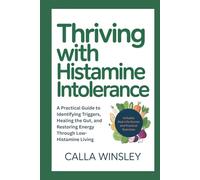 THRIVING WITH HISTAMINE INTOLERANCE: A Practical Guide to Identifying Triggers, Healing the Gut, and Restoring Energy Through Low-Histamine Living