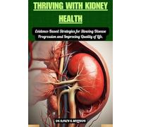 THRIVING WITH KIDNEY HEALTH: Evidence-Based Strategies for Slowing Disease Progression and Improving Quality of Life.