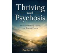 Thriving with Psychosis: A Guide to Stability, Healing, and Renewed Purpose