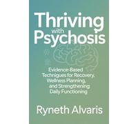 Thriving with Psychosis: Evidence-Based Techniques for Recovery, Wellness Planning, and Strengthening Daily Functioning