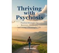Thriving with Psychosis: Practical Strategies for Recovery, Resilience, and Living a Meaningful Life