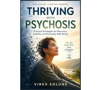 Thriving with Psychosis: Practical Strategies for Recovery, Stability, and Everyday Well-Being