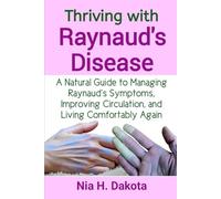 Thriving with Raynaud's Disease: A Natural Guide to Managing Raynaud’s Symptoms, Improving Circulation, and Living Comfortably Again