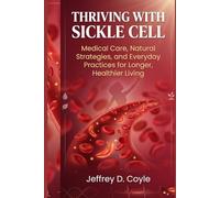 Thriving With Sickle Cell: Medical Care, Natural Strategies, and Everyday Practices for Longer, Healthier Living