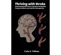 Thriving with Stroke: Understanding Risk Factors, Symptom Recognition, Treatment Options, and Long-Term Management.