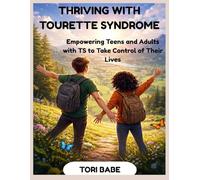Thriving with Tourette Syndrome: Empowering Teens and Adults with TS to Take Control of Their Lives