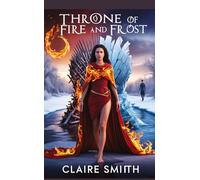 THRONE OF FIRE AND FROST: Two thrones. Two hearts. One future destined to burn.