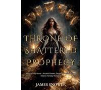 Throne Of Shattered Prophecy: A Romantasy Novel - Ancient Powers, Dangerous Alliances, and Steamy Fantasy Romance