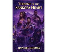 THRONE OF THE SANKOFA HEART (BOOK 4): The Legacy & The Warrior's Rise (The Lionheart Series)