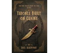 Thrones Built on Chains: Ten Stories of Slaves, Rebels, and Queens - Love, War, and Power in the Arab World
