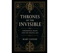 Thrones of the Invisible: Ceremonial Magic for the Digital Age (The Veiled Arcana)