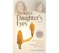 Through A Daughter’s Eyes: One Daughter's Journey of Forgiveness, Faith, and Freedom
