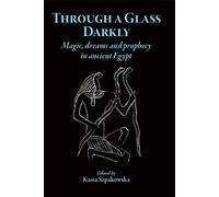 Through a Glass Darkly: Magic, Dreams and Prophecy in Ancient Egypt