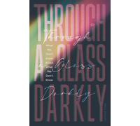 Through a Glass Darkly: What We Don't Know About What We Don't Know - How the Limits of Knowledge Point to God (God and I)