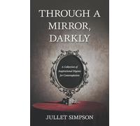 THROUGH A MIRROR, DARKLY: A Collection of Inspirational Digests for Contemplation