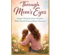 Through a Mother’s Lens: Timeless Lessons from Women Who Raised Remarkable Individuals