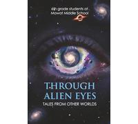 THROUGH ALIEN EYES TALES FROM OTHER WORLDS: Short Stories 6th Grade Students at Mowat Middle School