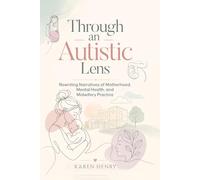 Through an Autistic Lens: Rewriting Narratives of Motherhood, Mental Health and Midwifery Practice
