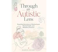 Through an Autistic Lens: Rewriting Narratives of Motherhood, Mental Health and Midwifery Practice
