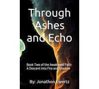 Through Ashes and Echo: Book Two of the Awakened Path: A Descent into Fire and Shadow (The Crucible of Fire)