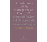 Through Bosnia and the Herzegóvina on Foot, 1875: Historical Review and Glimpse at the Croats and Ragusa