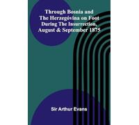 Through Bosnia And The Herzegóvina On Foot During The Insurrection, August And September 1875