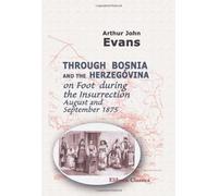 Through Bosnia and the Herzegovina on Foot during the Insurrection, August and September 1875