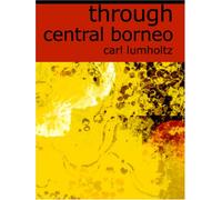 Through Central Borneo: an Account of Two Years' Travel in the Land of Head-Hunters Between the Years 1913 and 1918