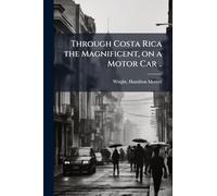 Through Costa Rica the Magnificent, on a Motor Car ..