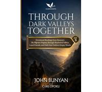 Through Dark Valleys Together: Devotional Readings from Bunyan's The Pilgrim's Progress Through Shadowed Valleys, Loyal Friends, and Faith That Outlives Empty Words (The Journey Home)