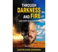 Through Darkness and Fire: The Story of a Goodwin: The Autobiography of Dustin Kane Goodwin