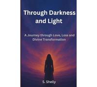 Through Darkness and Light: A Journey through Love, Loss and Divine Transformation