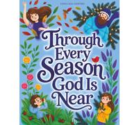Through Every Season God Is Near: A Christian Picture Book About God’s Love, Family Traditions, Nature, and Life’s Seasons (Growing With God Storybooks For Children)