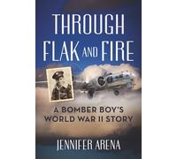 Through Flak and Fire: A Bomber Boy's World War II Story
