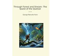 Through Forest and Stream: The Quest of the Quetzal (Classic Books)