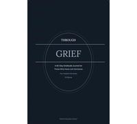 Through Grief: Daily Reflection, Honest Gratitude & Guided Practice to Hold the Loss, Remember With Love & Carry the Person Forward: A 90-Day Gratitude Journal for Those Who Have Lost Someone