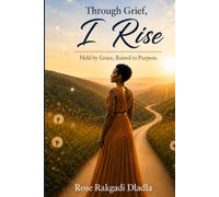 Through Grief, I Rise: Held by Grace. Raised to Purpose.
