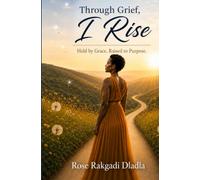 Through Grief, I Rise: Held by Grace, Raised to Purpose