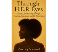 Through H.E.R. Eyes: A Guided Journaling Journey Through Healing, Encouragement & Restoration