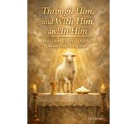 Through Him, and with Him, and in Him: How Christ’s Eternal Offering Becomes Our Own at Mass