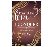 Through His Love I Conquer: Love Affirmation Journal Romans 8:37 - Design 1