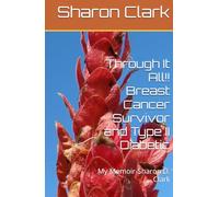 Through It All!! Breast Cancer Survivor and Type II Diabetic: My Memoir-Sharon D. Clark