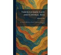 Through Jade Gate and Central Asia: An Account of Journeys in Kansu, Turkestan and the Gobi Desert
