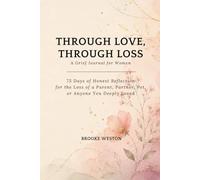 Through Love, Through Loss: A Grief Journal for Women - 75 Days of Honest Reflection for the Loss of a Parent, Partner, Pet, or Anyone You Deeply Loved