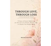 Through Love, Through Loss: A Grief Journal for Women - 75 Days of Honest Reflection for the Loss of a Parent, Partner, Pet, or Anyone You Deeply Loved