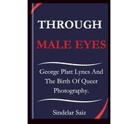 THROUGH MALE EYES: George Platt Lynes And The Birth Of Queer Photography.