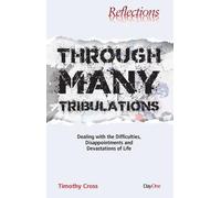 Through Many Tribulations: Dealing with the Difficulties, Disappointments and Devastations of Life (Reflections)