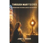Through Mary's Eyes: Encountering the Risen Jesus in the Eucharist: A 50-Day Eucharistic Journey of Prayer, Reflection, and Spiritual Renewal with Mary