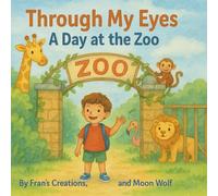 Through My Eyes: A Day at the Zoo: A rhyming tale about visiting the zoo